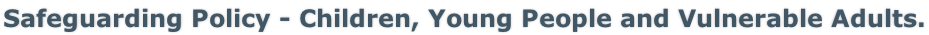 Safeguarding Policy - Children, Young People and Vulnerable Adults.